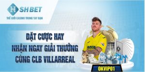 Đặt Cược Hay Nhận Giải thưởng cùng CLB Villareal Siêu Hot