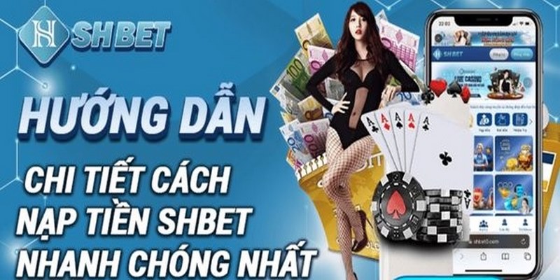 Người chơi có thể nạp tiền SHBET qua các phương thức nào?