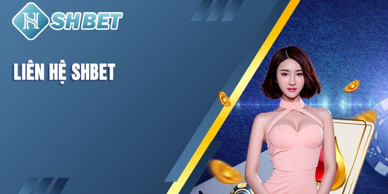 Những trường hợp cần liên hệ SHBET