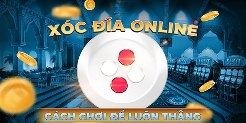 Bí quyết chơi xóc đĩa online từ cao nhân